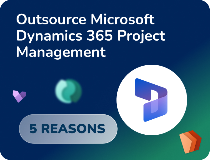 5 Reasons to Outsource Microsoft Dynamics 365 Project Management
